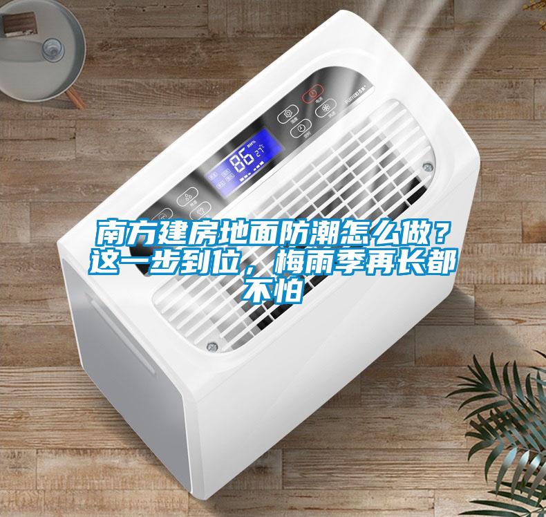 南方建房地面防潮怎么做？這一步到位，梅雨季再長(zhǎng)都不怕