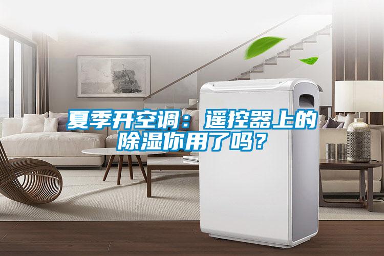 夏季開空調(diào)：遙控器上的除濕你用了嗎？