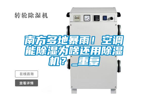南方多地暴雨！空調(diào)能除濕為啥還用除濕機(jī)？_重復(fù)