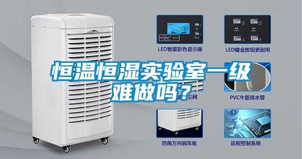 恒溫恒濕實驗室一級難做嗎？