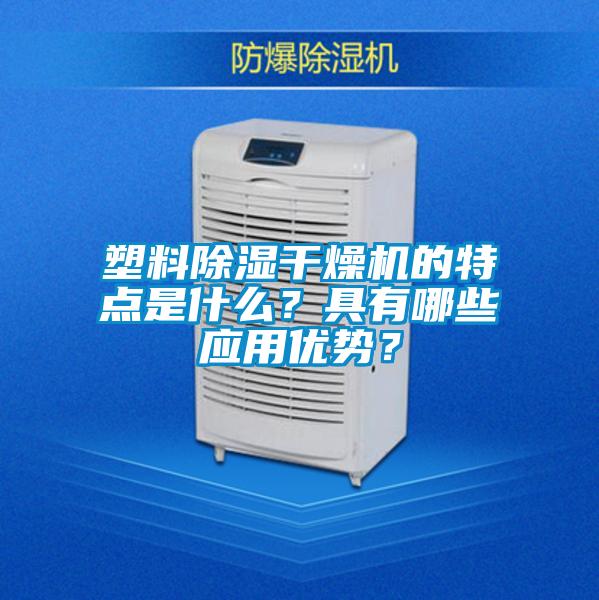塑料除濕干燥機的特點是什么？具有哪些應(yīng)用優(yōu)勢？
