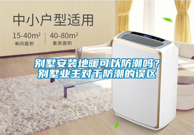 別墅安裝地暖可以防潮嗎？別墅業(yè)主對于防潮的誤區(qū)