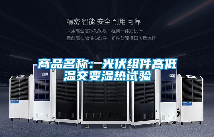 商品名稱(chēng)：光伏組件高低溫交變濕熱試驗(yàn)
