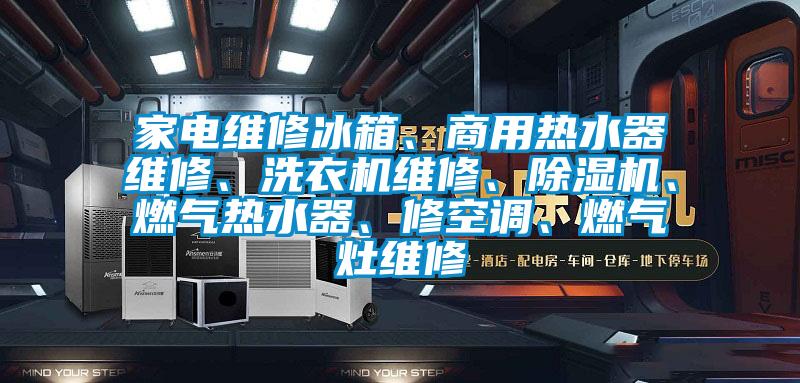 家電維修冰箱、商用熱水器維修、洗衣機維修、除濕機、燃氣熱水器、修空調、燃氣灶維修