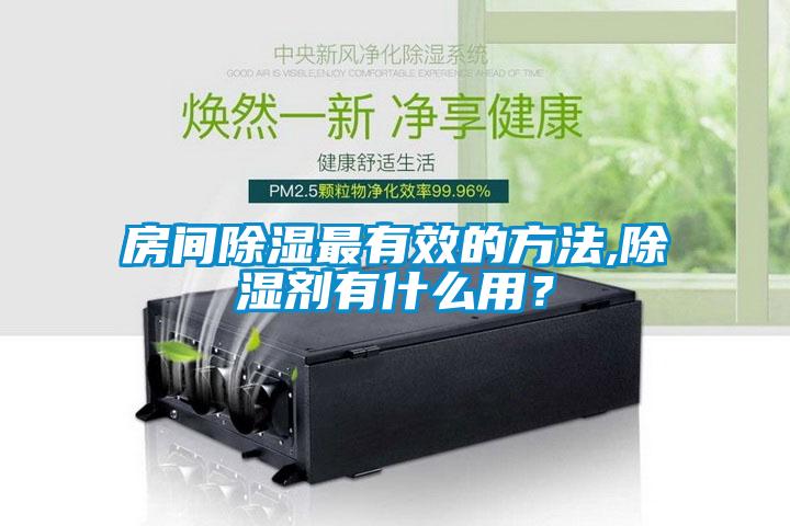 房間除濕最有效的方法,除濕劑有什么用?