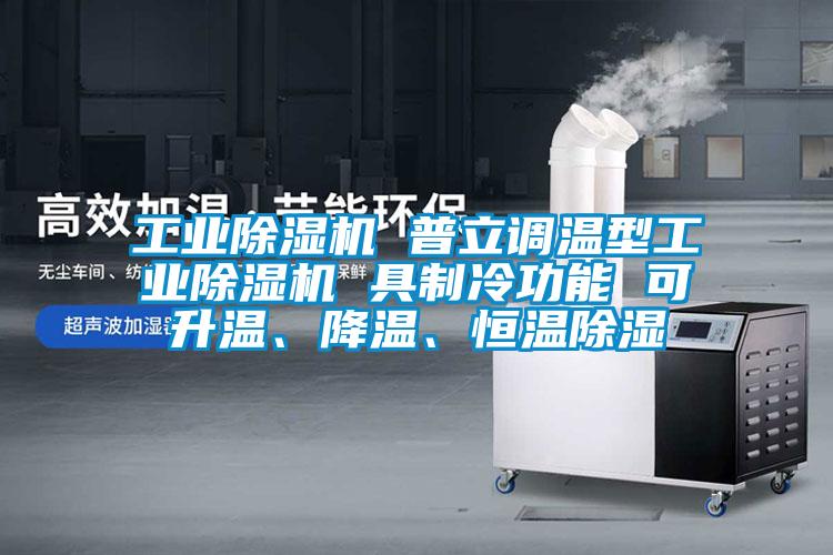 工業(yè)除濕機(jī) 普立調(diào)溫型工業(yè)除濕機(jī) 具制冷功能 可升溫、降溫、恒溫除濕
