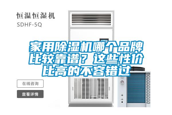 家用除濕機(jī)哪個(gè)品牌比較靠譜？這些性價(jià)比高的不容錯(cuò)過(guò)