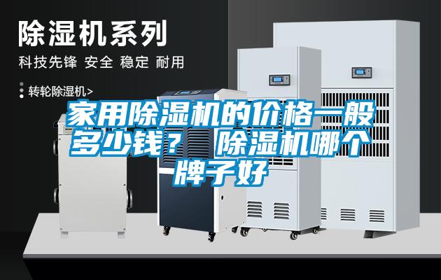 家用除濕機(jī)的價格一般多少錢？ 除濕機(jī)哪個牌子好