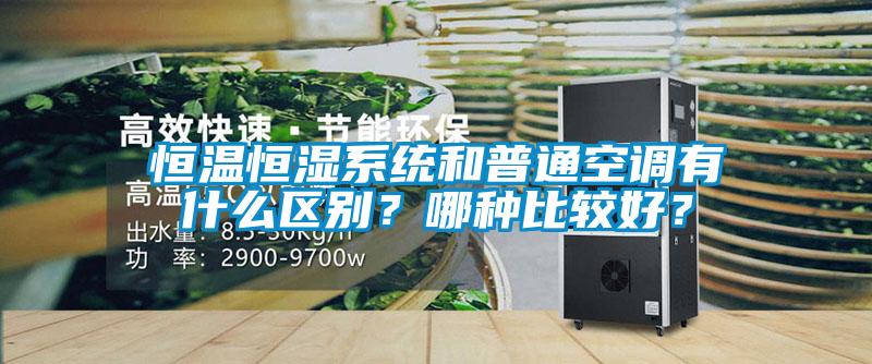恒溫恒濕系統和普通空調有什么區別？哪種比較好？
