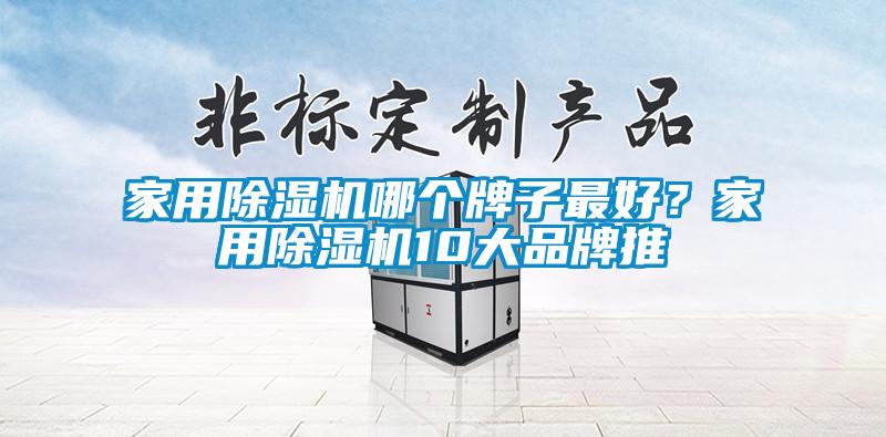 家用除濕機(jī)哪個(gè)牌子最好？家用除濕機(jī)10大品牌推