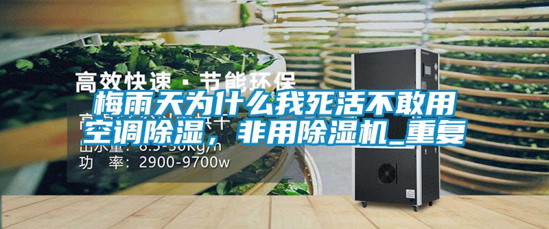 梅雨天為什么我死活不敢用空調(diào)除濕，非用除濕機_重復(fù)