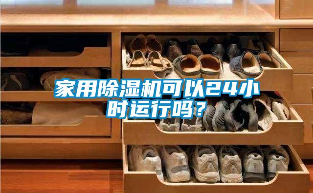 家用除濕機可以24小時運行嗎？