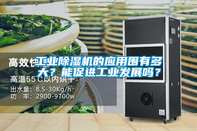工業(yè)除濕機的應(yīng)用圍有多大？能促進工業(yè)發(fā)展嗎？