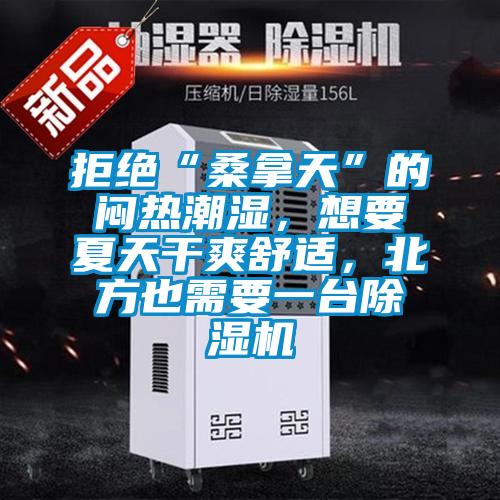 拒絕“桑拿天”的悶熱潮濕，想要夏天干爽舒適，北方也需要一臺除濕機