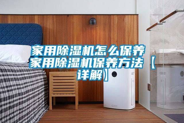 家用除濕機怎么保養 家用除濕機保養方法【詳解】