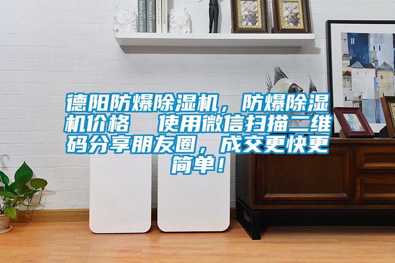 德陽防爆除濕機，防爆除濕機價格  使用微信掃描二維碼分享朋友圈，成交更快更簡單！