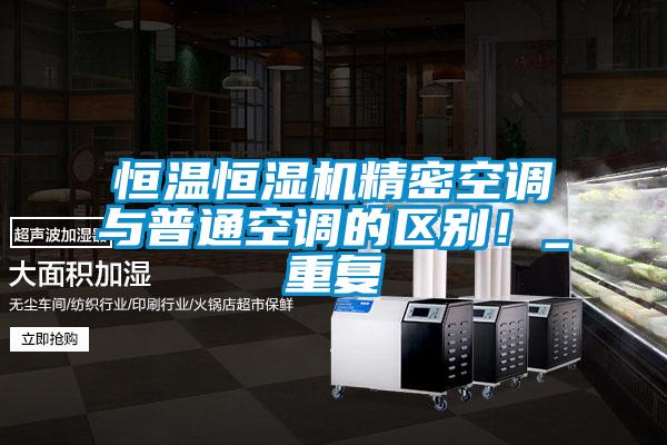 恒溫恒濕機精密空調與普通空調的區別！_重復