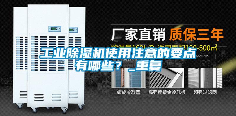 工業(yè)除濕機使用注意的要點有哪些？_重復