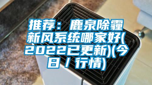 推薦:鹿泉除霾新風系統(tǒng)哪家好(2022已更新)(今日/行情)