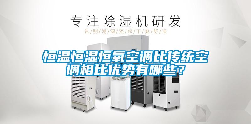 恒溫恒濕恒氧空調(diào)比傳統(tǒng)空調(diào)相比優(yōu)勢(shì)有哪些？