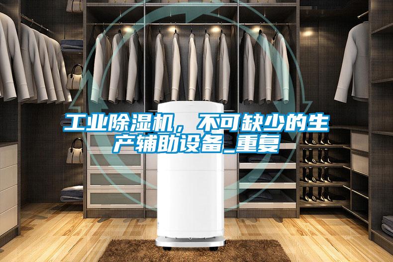 工業除濕機，不可缺少的生產輔助設備_重復