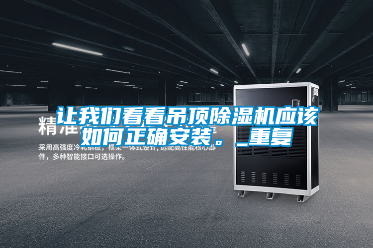 讓我們看看吊頂除濕機應該如何正確安裝。_重復