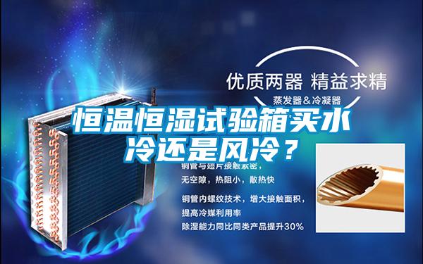 恒溫恒濕試驗箱買水冷還是風冷？