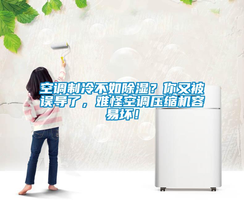 空調(diào)制冷不如除濕？你又被誤導(dǎo)了，難怪空調(diào)壓縮機(jī)容易壞！