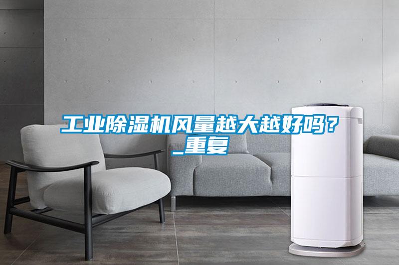 工業除濕機風量越大越好嗎？_重復
