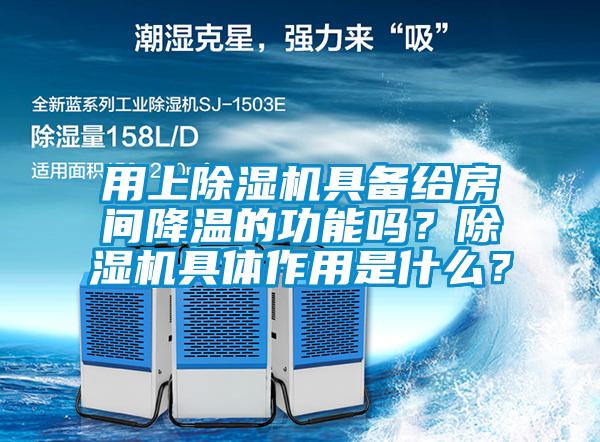 用上除濕機(jī)具備給房間降溫的功能嗎？除濕機(jī)具體作用是什么？