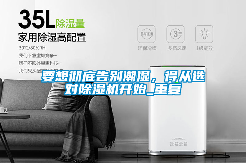 要想徹底告別潮濕，得從選對除濕機(jī)開始_重復(fù)