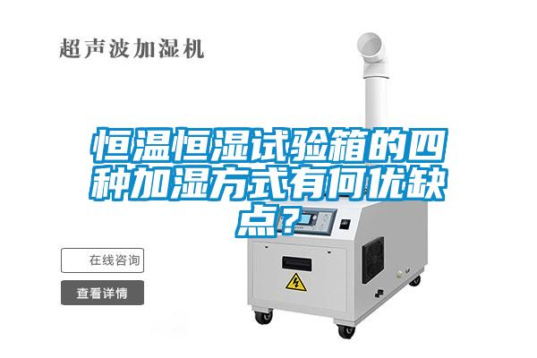 恒溫恒濕試驗(yàn)箱的四種加濕方式有何優(yōu)缺點(diǎn)？