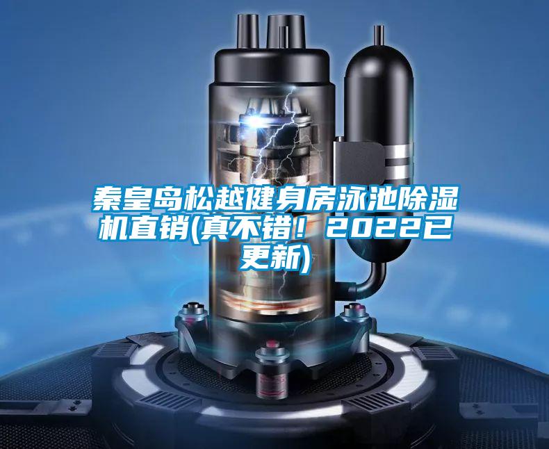 秦皇島松越健身房泳池除濕機(jī)直銷(真不錯(cuò)！2022已更新)