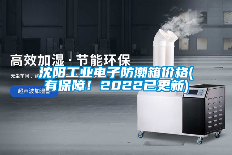 沈陽工業電子防潮箱價格(有保障！2022已更新)