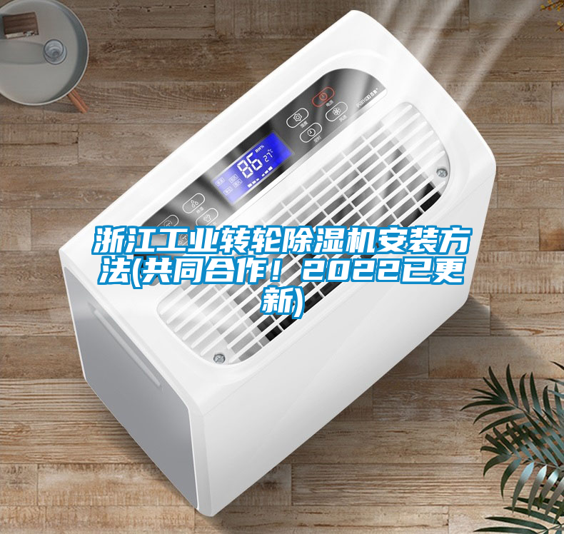 浙江工業(yè)轉(zhuǎn)輪除濕機安裝方法(共同合作！2022已更新)