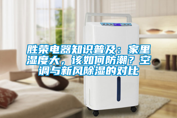 勝榮電器知識(shí)普及：家里濕度大，該如何防潮？空調(diào)與新風(fēng)除濕的對(duì)比