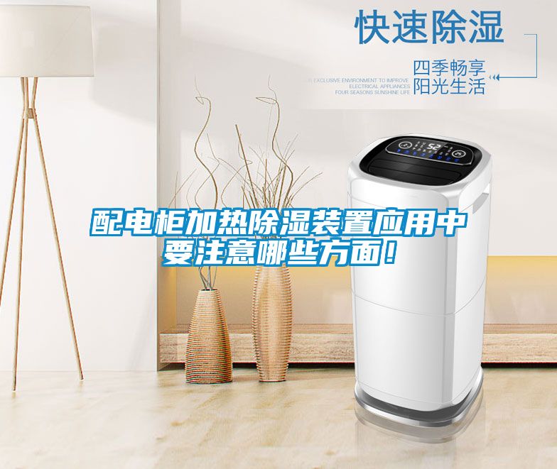 配電柜加熱除濕裝置應(yīng)用中要注意哪些方面！