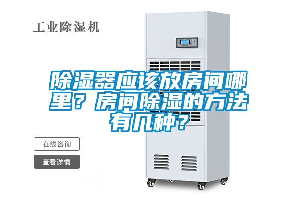 除濕器應(yīng)該放房間哪里？房間除濕的方法有幾種？