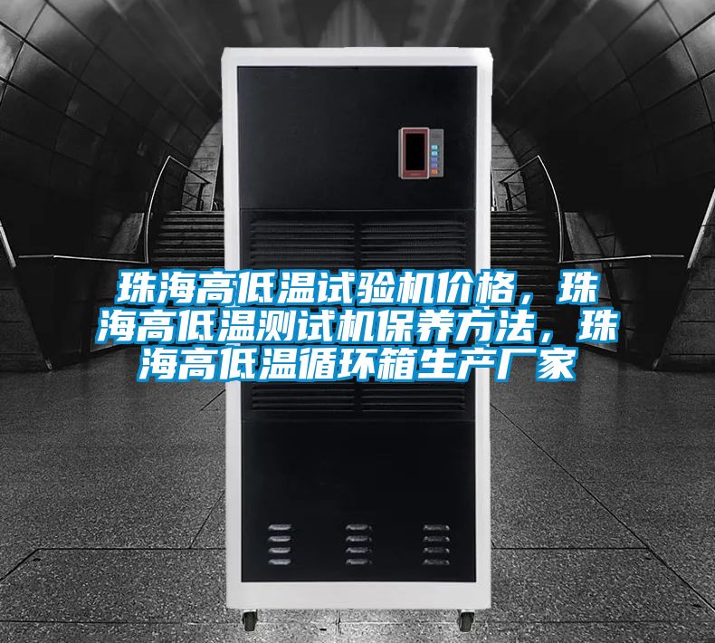 珠海高低溫試驗(yàn)機(jī)價(jià)格，珠海高低溫測試機(jī)保養(yǎng)方法，珠海高低溫循環(huán)箱生產(chǎn)廠家