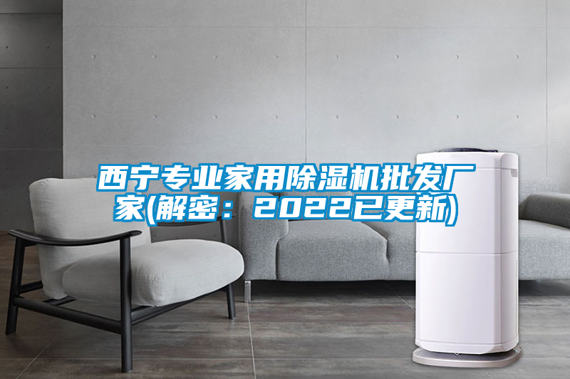 西寧專(zhuān)業(yè)家用除濕機(jī)批發(fā)廠家(解密：2022已更新)