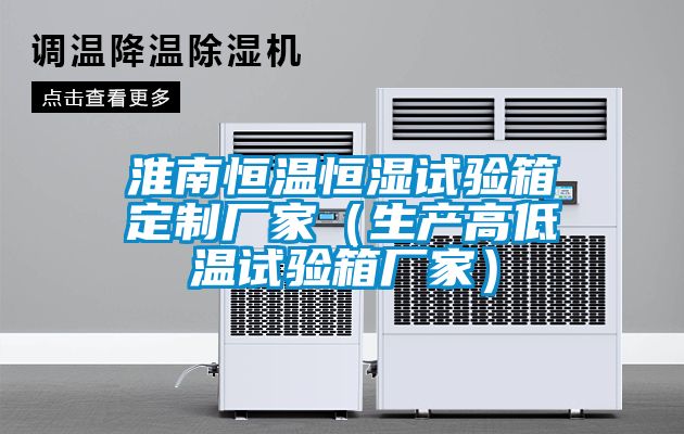 淮南恒溫恒濕試驗箱定制廠家（生產高低溫試驗箱廠家）