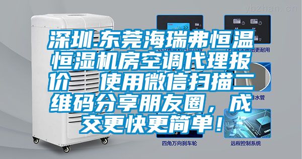 深圳.東莞海瑞弗恒溫恒濕機房空調代理報價  使用微信掃描二維碼分享朋友圈，成交更快更簡單！