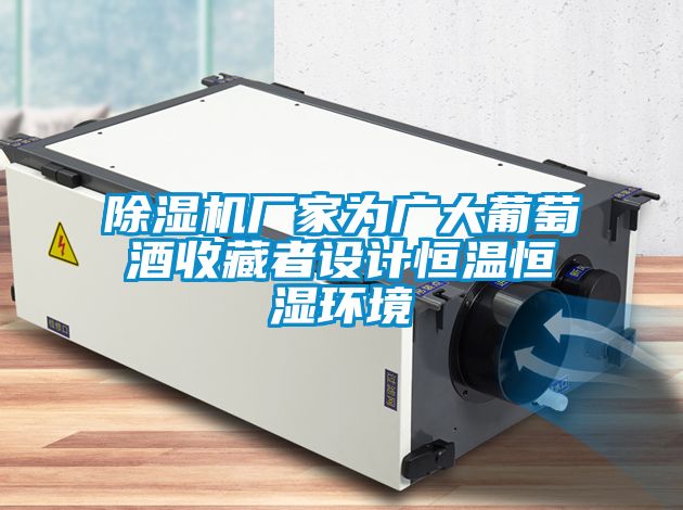 除濕機廠家為廣大葡萄酒收藏者設計恒溫恒濕環境