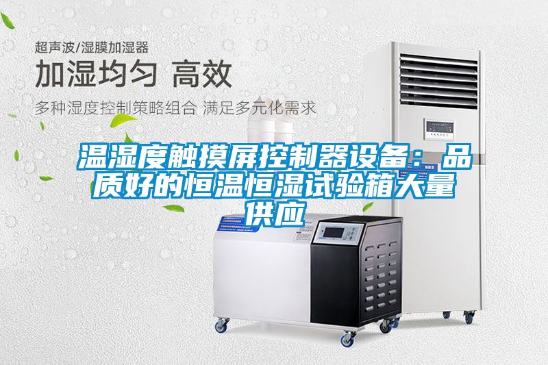 溫濕度觸摸屏控制器設備：品質好的恒溫恒濕試驗箱大量供應