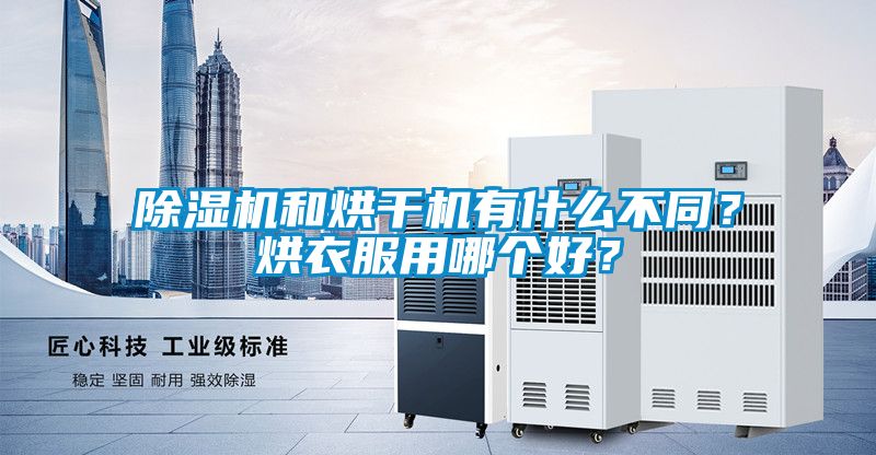除濕機和烘干機有什么不同？烘衣服用哪個好？