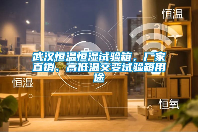 武漢恒溫恒濕試驗箱，廠家直銷、高低溫交變試驗箱用途