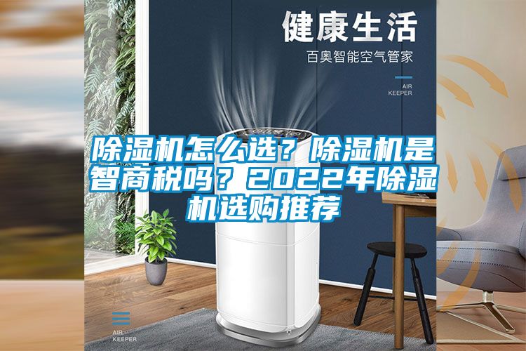 除濕機(jī)怎么選？除濕機(jī)是智商稅嗎？2022年除濕機(jī)選購?fù)扑]