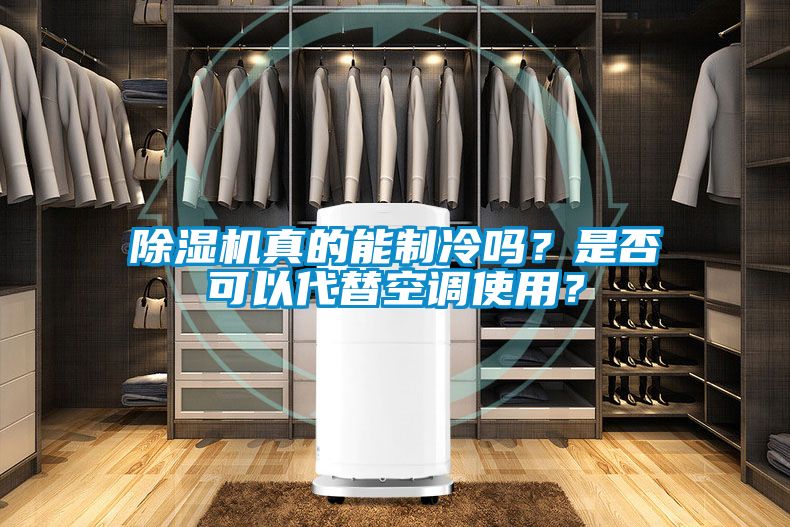除濕機(jī)真的能制冷嗎？是否可以代替空調(diào)使用？