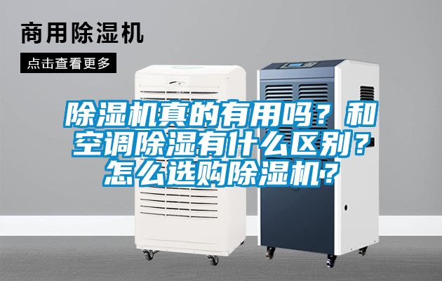 除濕機真的有用嗎？和空調(diào)除濕有什么區(qū)別？怎么選購除濕機？