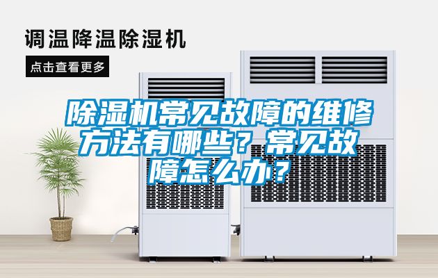 除濕機常見故障的維修方法有哪些？常見故障怎么辦？